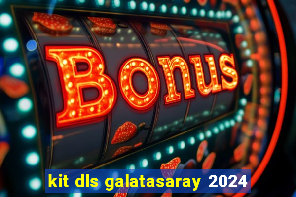 kit dls galatasaray 2024